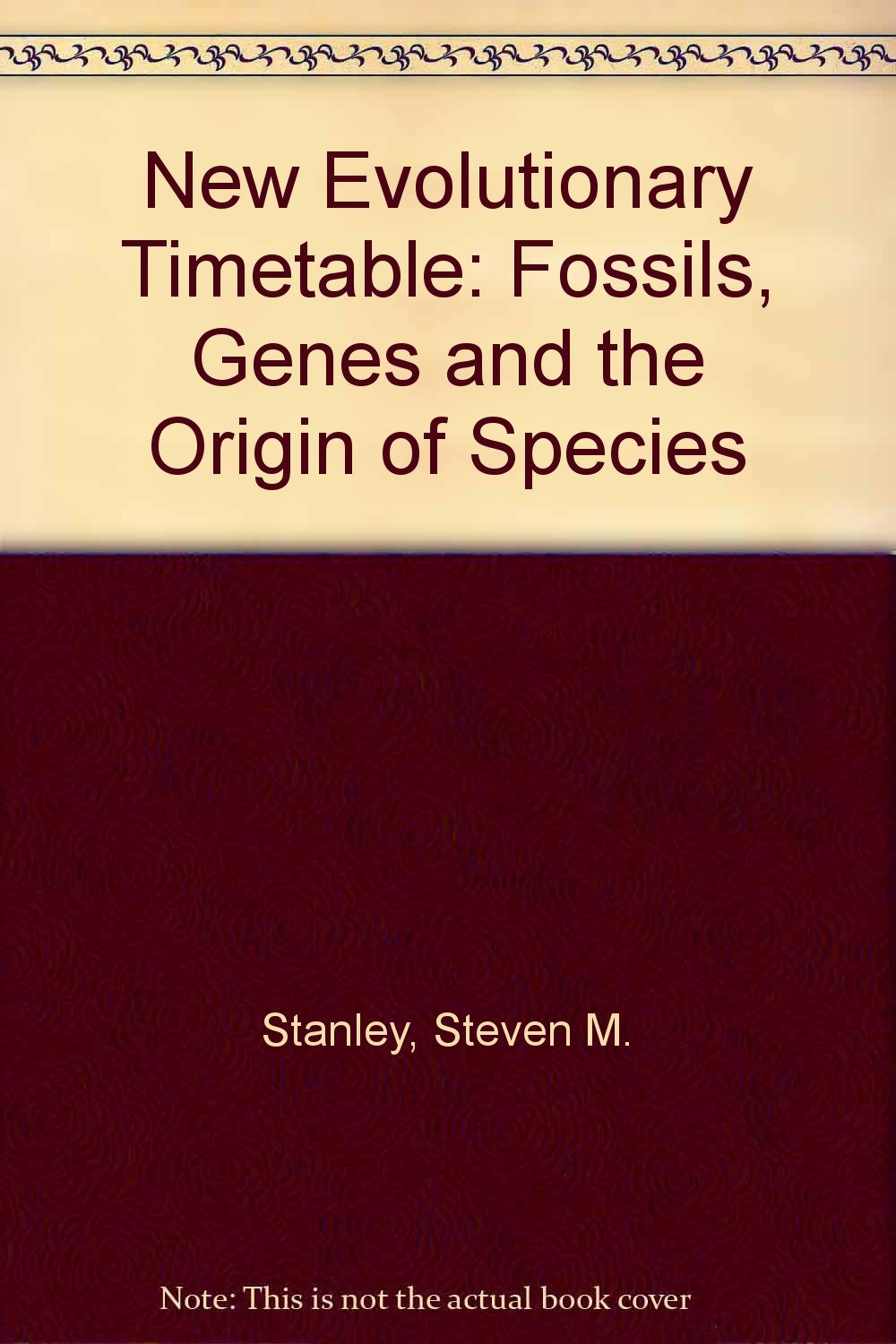 New Evolutionary Timetable: Fossils, Genes and the Origin of Species Stanley, Steven M.