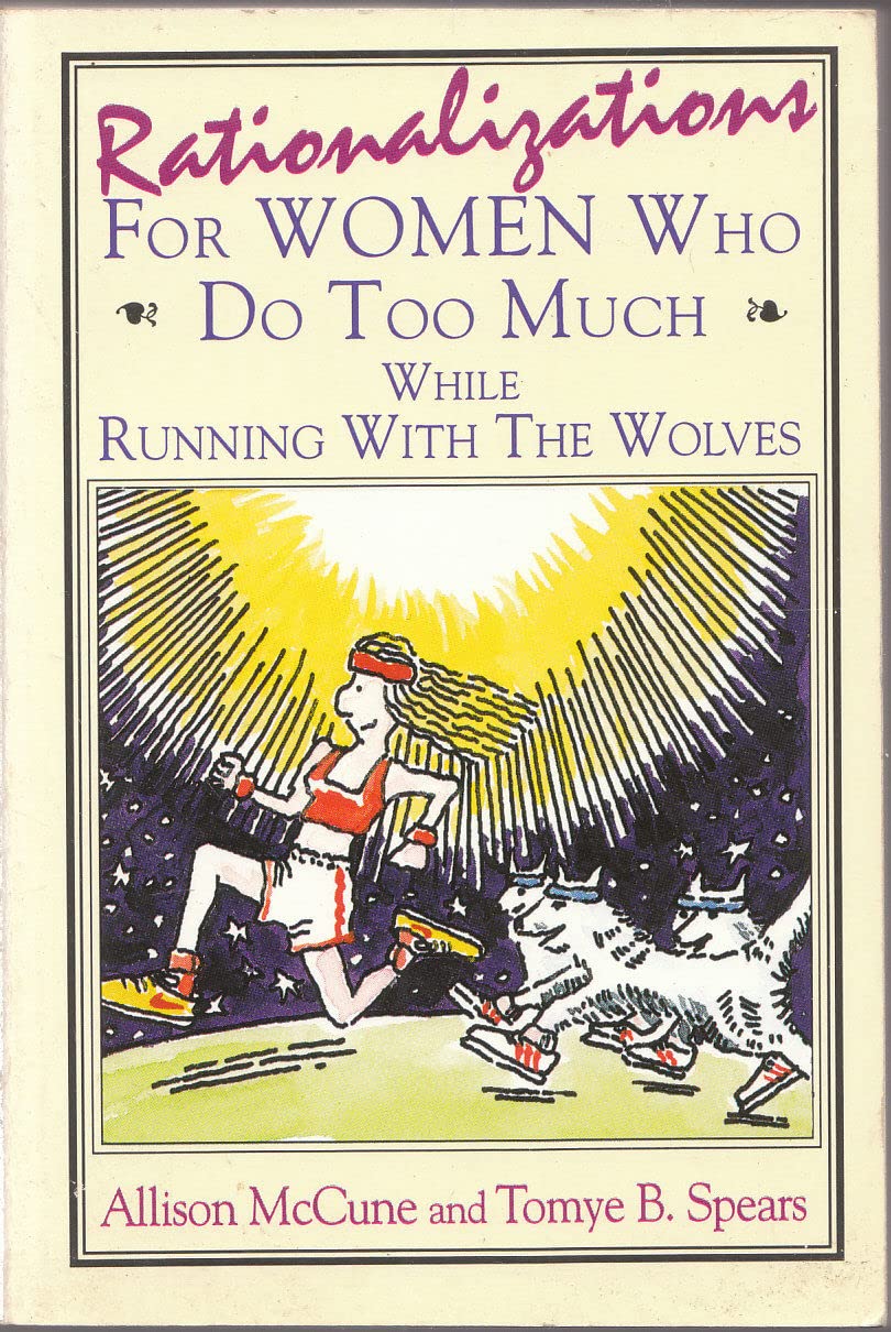 Rationalizations for Women Who Do Too Much: While Running with the Wolves McCune, Allison and Spears, Tomye