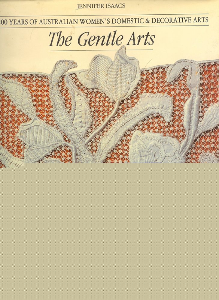 THE GENTLE ARTS: 200 YEARS OF AUSTRALIAN WOMENS DOMESTIC DECORATIVE ARTS