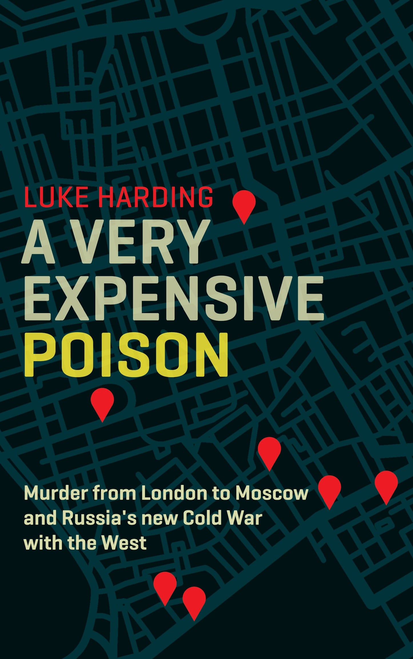 A Very Expensive Poison: The Definitive Story of the Murder of Litvinenko and Russia's Threat to the West