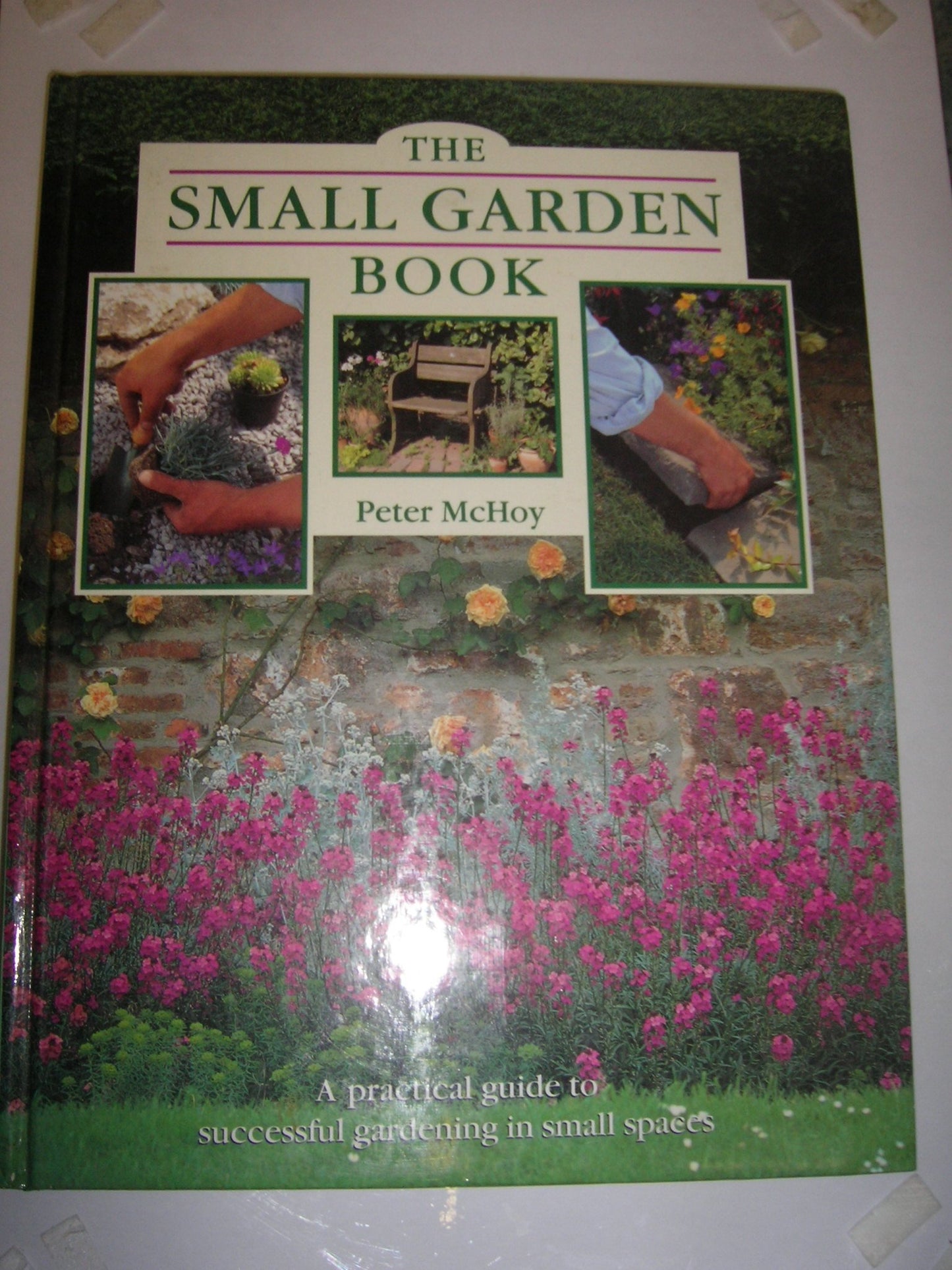 The Small Garden Book: A Practical Guide to Successful Gardening in Small Spaces McHoy, Peter
