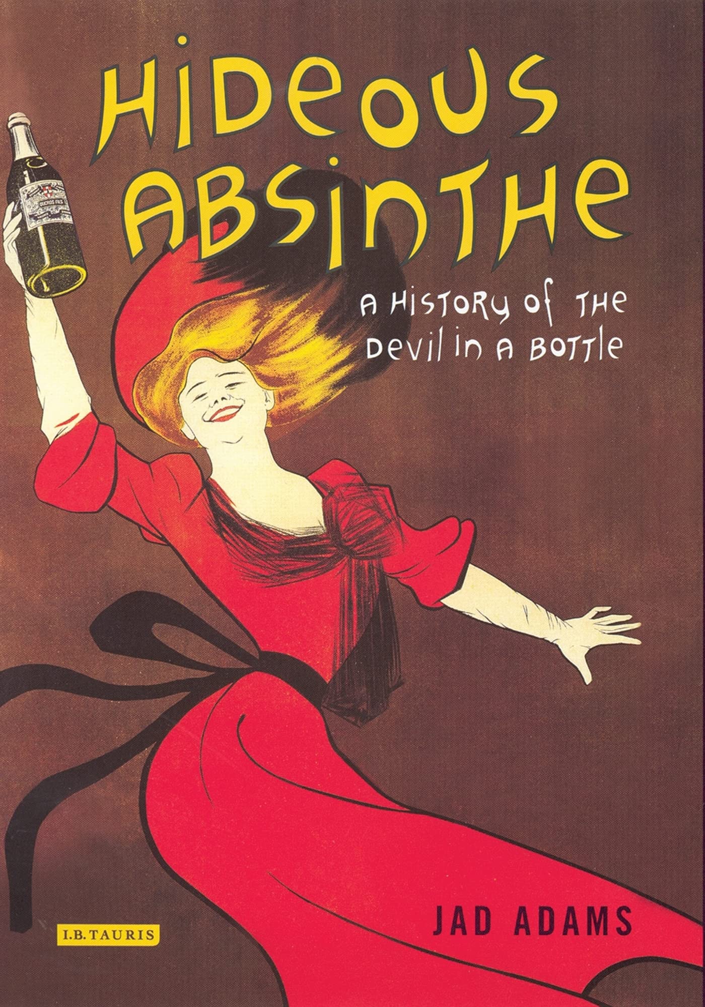 Hideous Absinthe: A History of the Devil in a Bottle Adams, Jad