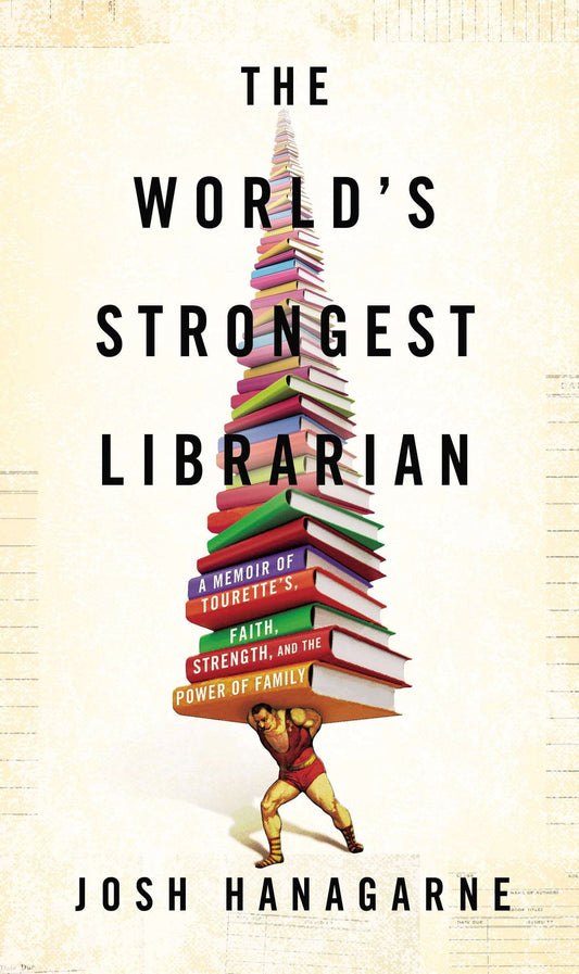 World's Strongest Librarian: A Memoir of Tourette's, Faith, Strengthand the Power of Family, The Hanagrne Josh