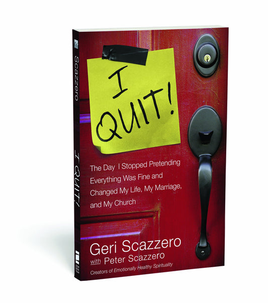 I Quit!: Stop Pretending Everything is Fine and Change You Life: Stop Pretending Everything Is Fine and Change Your Life Scazzero, Geri and Scazzero, Peter