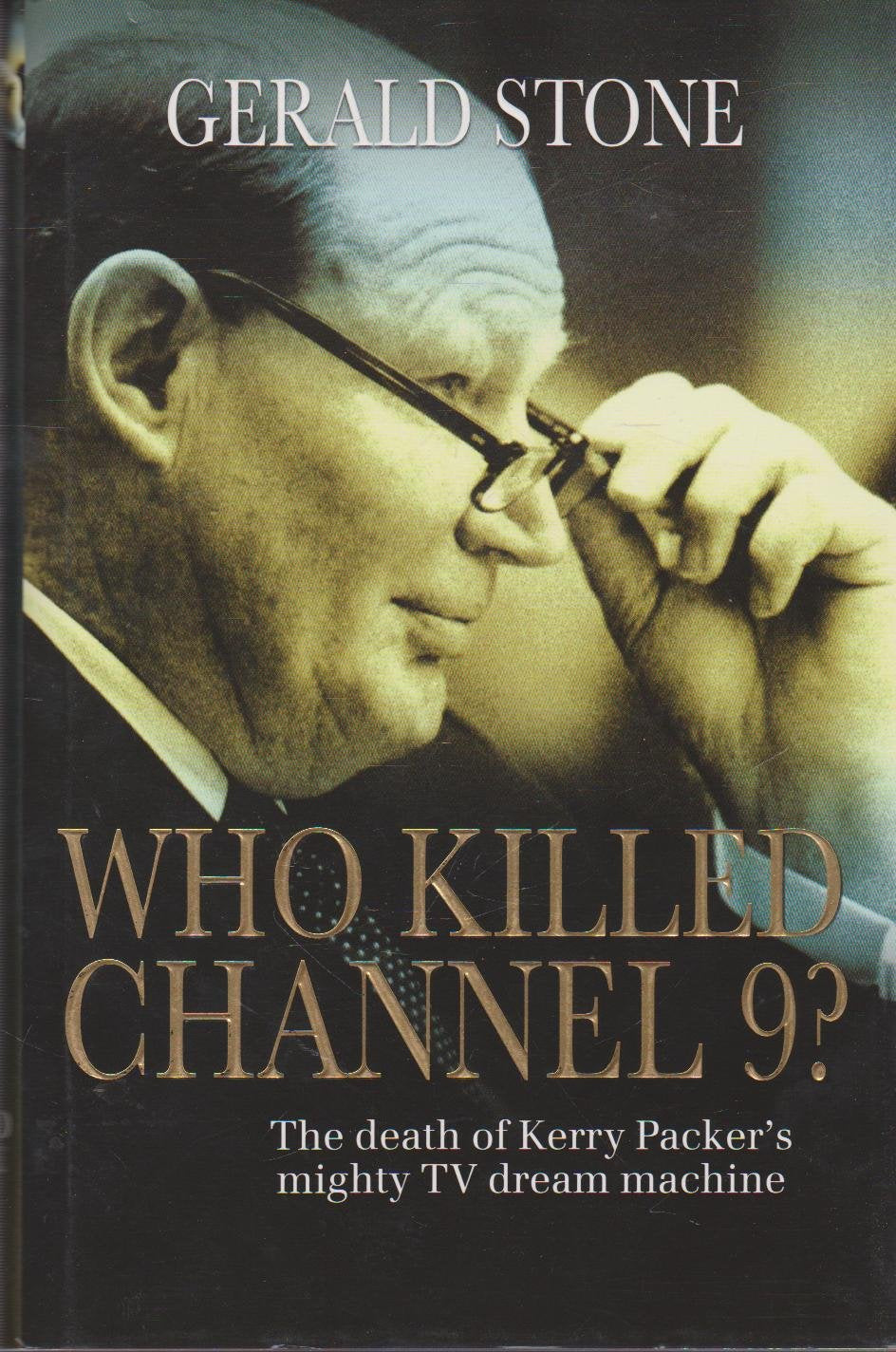 WHO KILLED CHANNEL 9? :The Death of Kerry Packer's Mighty TV Dream Machine