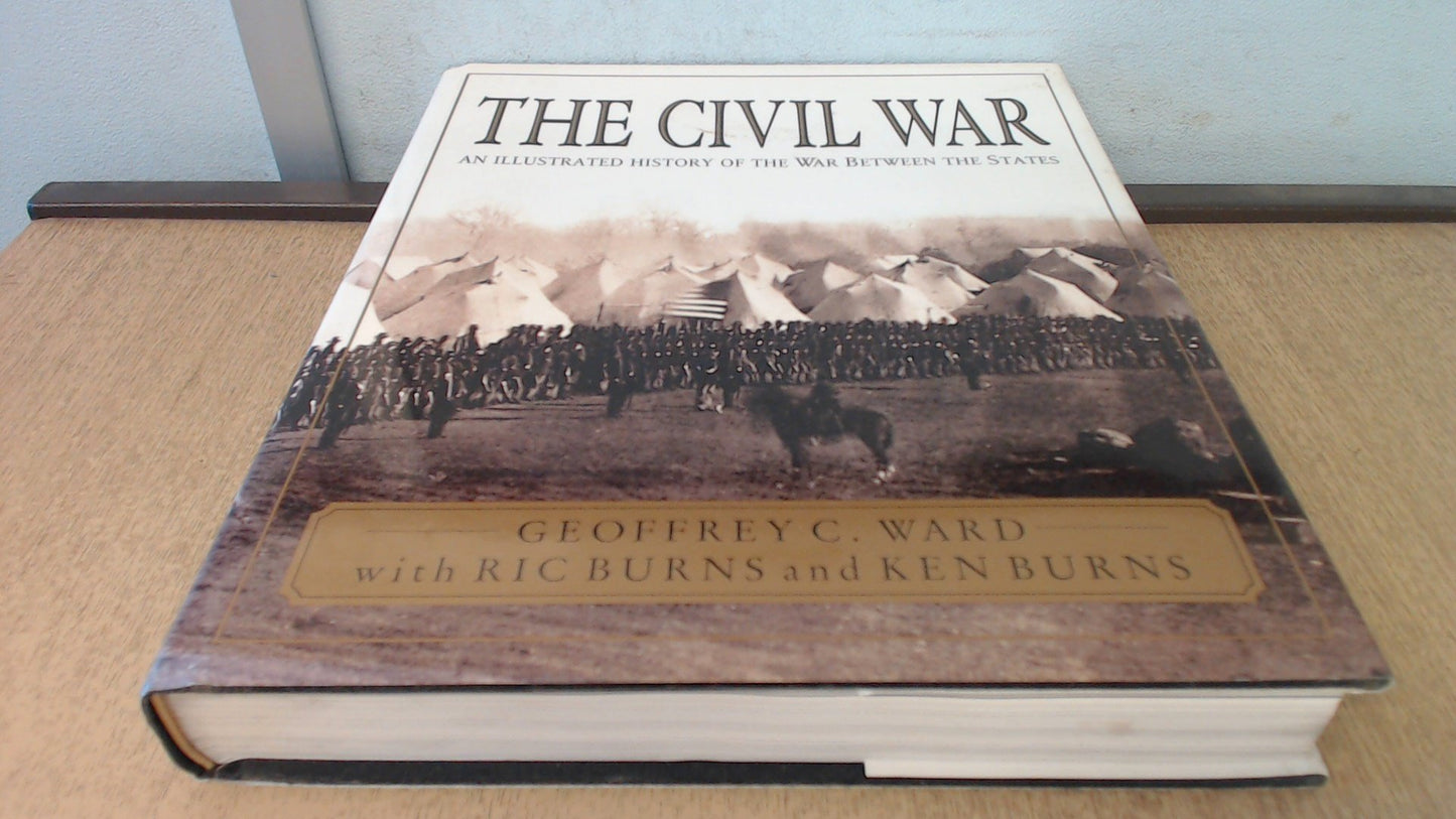 The Civil War: An Illustrated History Ward, Geoffrey C.; Burns, Ric and Burns, Ken
