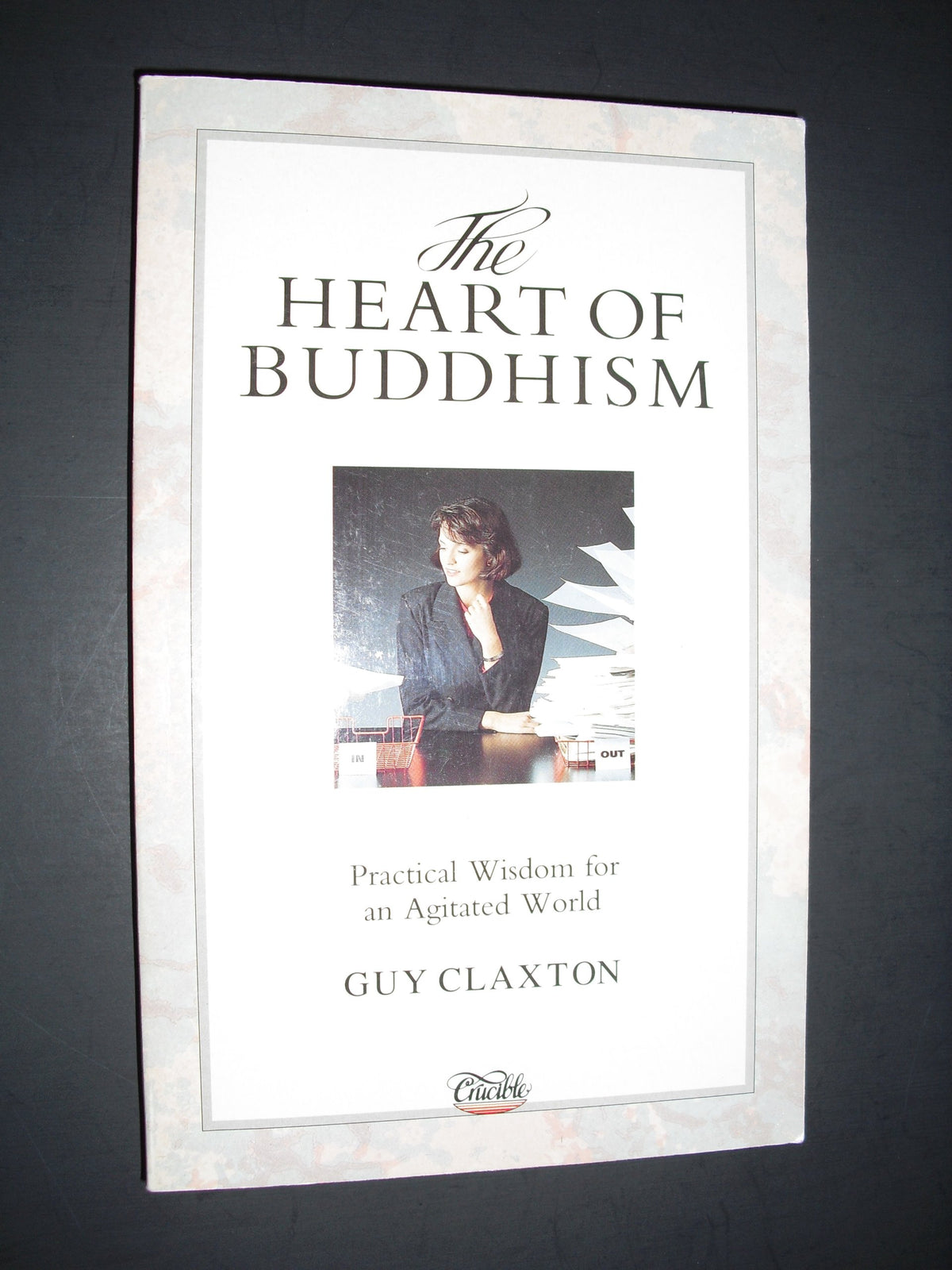 The Heart of Buddhism: Practical Wisdom for an Agitated World