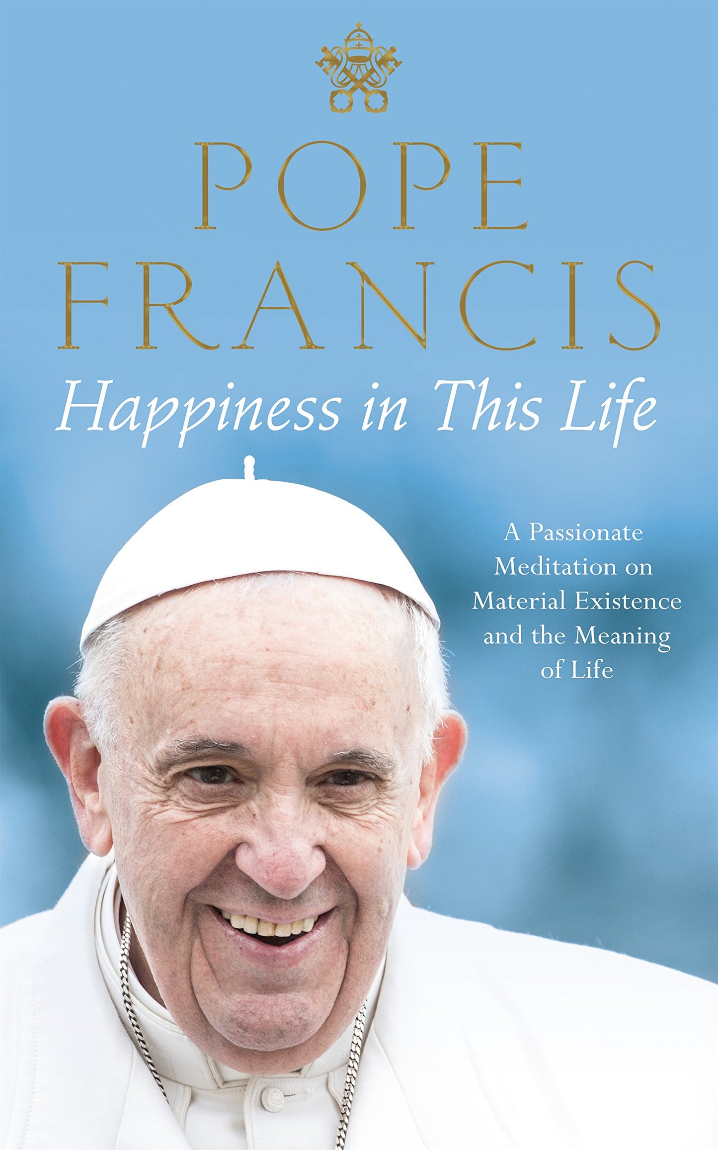 Happiness in This Life: A Passionate Meditation on Material Existence and the Meaning of Life