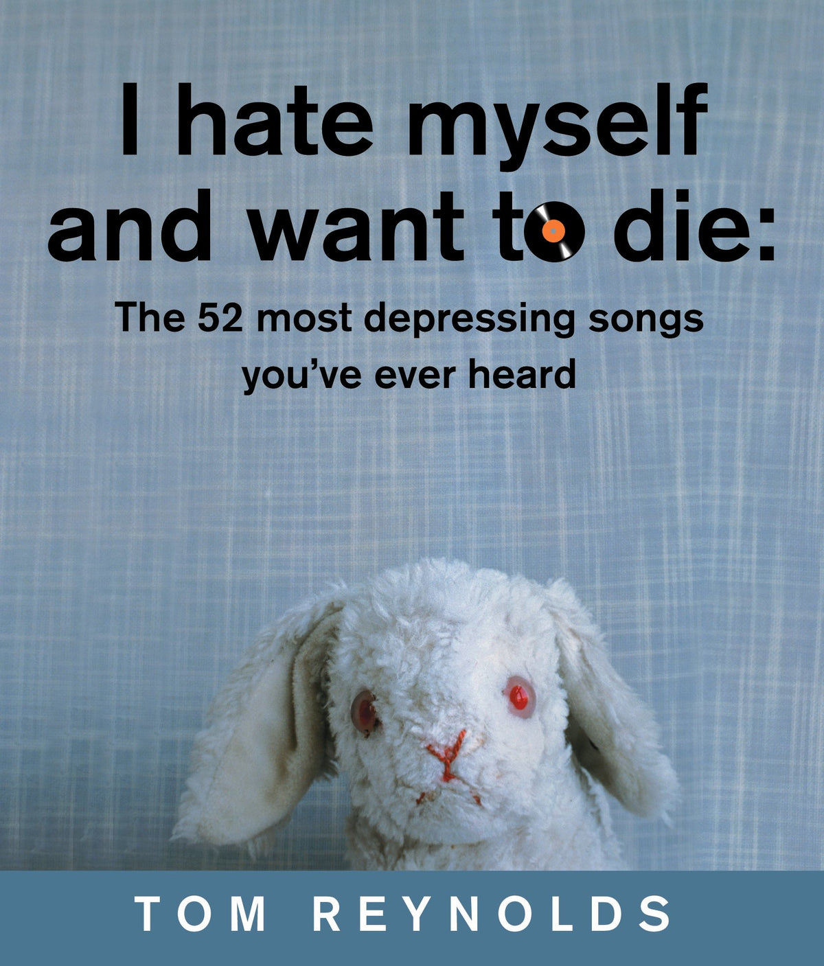 I Hate Myself And Want To Die: The 52 Most Depressing Songs