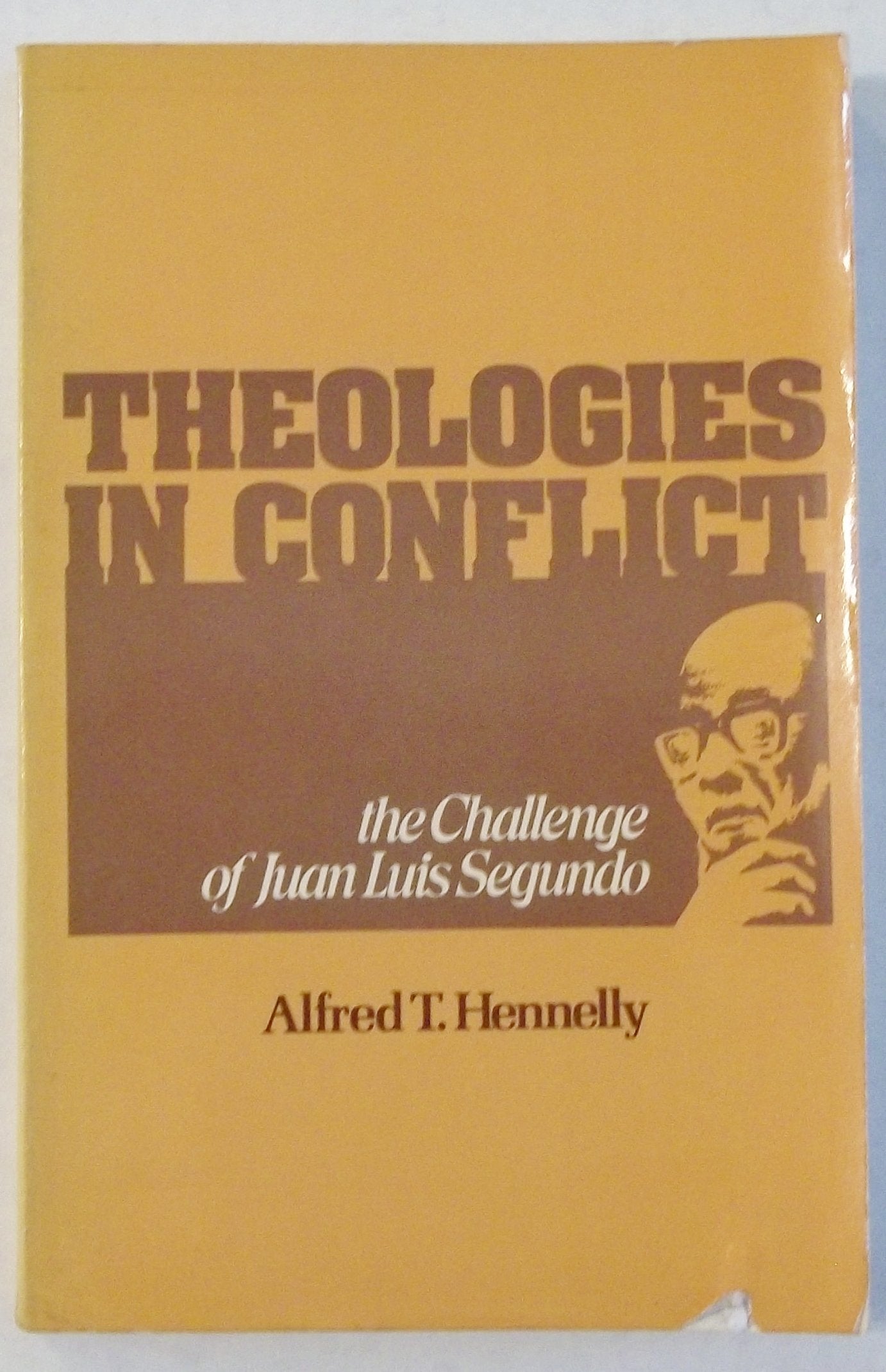 Theologies in Conflict: Challenge of Juan Luis Segundo Hennelly, Alfred T.
