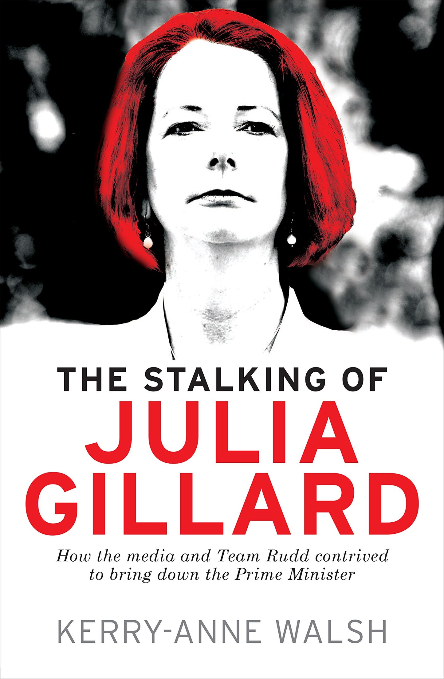 The Stalking of Julia Gillard: How the media and Team Rudd brought down the prime minister