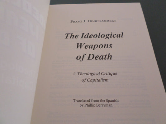 Ideological Weapons of Death: A Theological Critique of Capitalism Hinkelammert, Franz J. and Berryman, P.