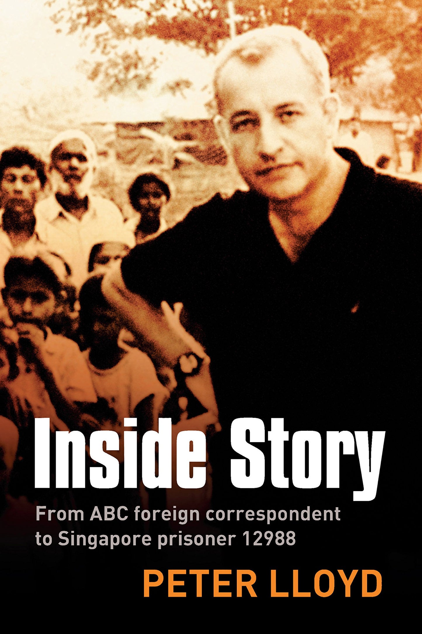 Inside Story: From ABC foreign correspondent to Singapore prisoner #12988 Lloyd, Peter