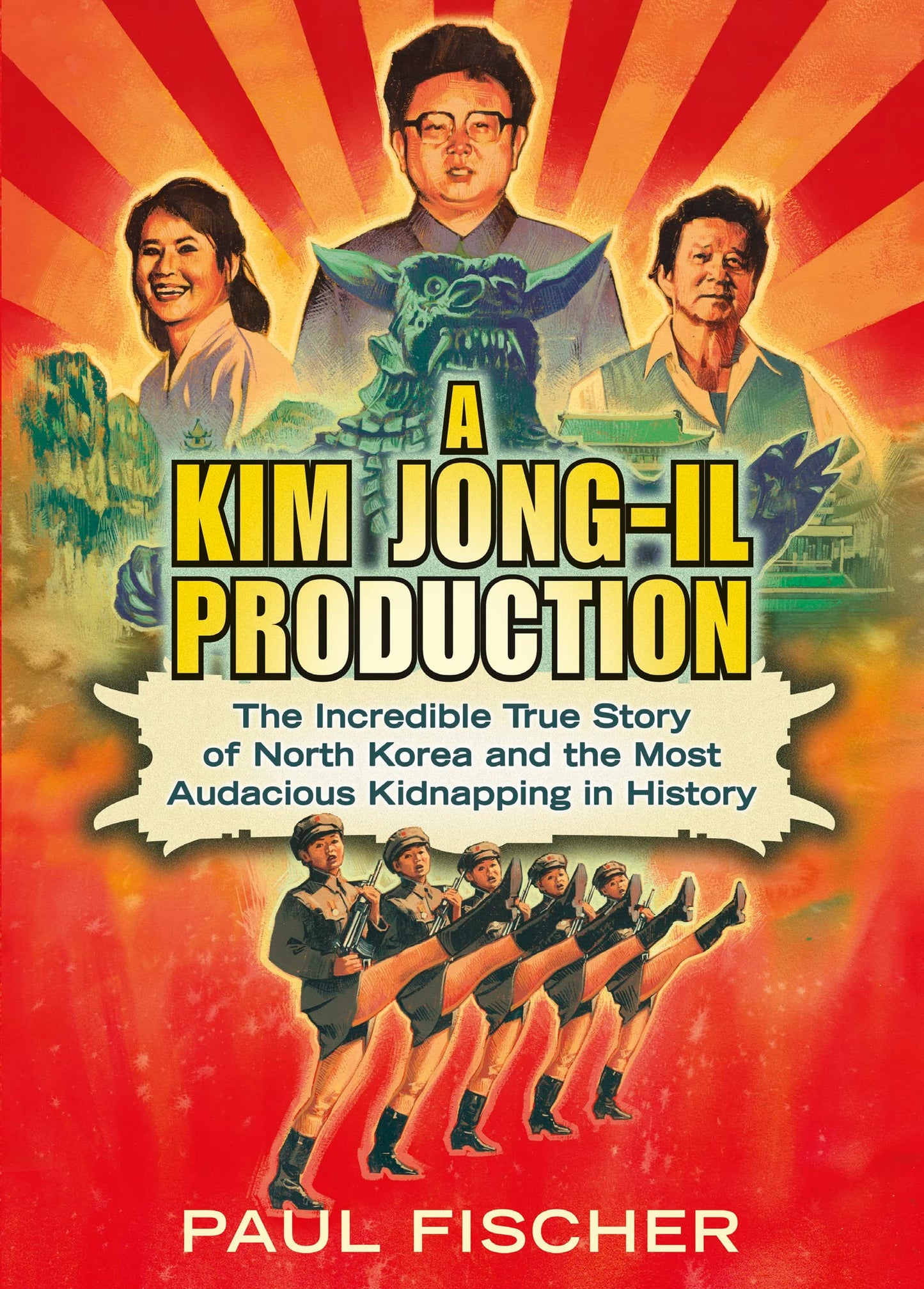 Kim Jong-Il Production: The Incredible True Story of North Korea and the Most Audacious Kidnapping in History, A