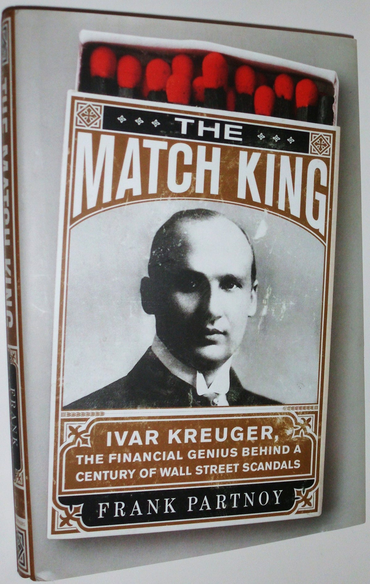 The Match King: Ivar Kreuger, the Financial Genius Behind a Century of Wall Street Scandals