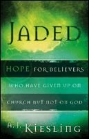 Jaded: Hope for Believers Who Have Given Up on Church, But Not on God Kiesling, A. J