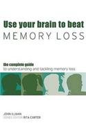 Use Your Brain to Beat Memory Loss: The Complete Guide to Making the Most of Your Memory Carter, Rita and Illman, John