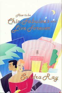 How to be Chic, Fabulous and Live Forever Ray, Sondra