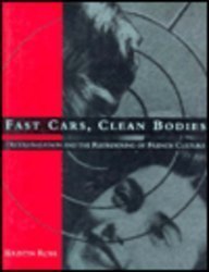 Fast Cars, Clean Bodies – Decolonization & the Reordering of French Culture: Decolonization and the Reordering of French Culture