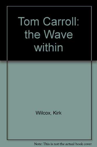 Tom Carroll: the Wave within Wilcox, Kirk