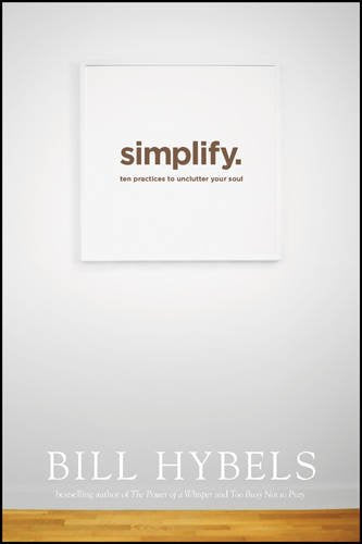 Simplify: Ten Practices to Unclutter Your Soul [Paperback] Hybels, Bill