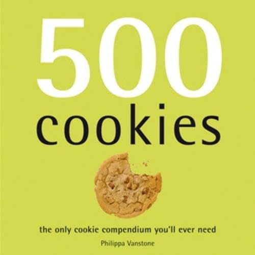 500 Cookies: The Only Cookie Compendium You'll Ever Need Vanstone, Philippa