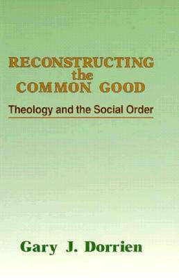 Reconstructing the Common Good: Theology and the Social Order Dorrien, Reinhold Niebuhr Professor Gary