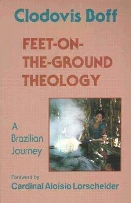 Feet-on-the-ground Theology: A Brazilian Journey Boff, Clodovis and Berryman, P.