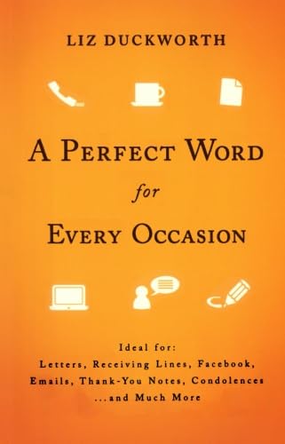 Perfect Word for Every Occasion, A: Ideal For: Letters Receiving Lines Facebook Emails Thank You Notes Condolences . . . And Much More [Paperback] Duckworth, Liz