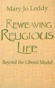 Reweaving Religious Life: Beyond the Liberal Model Leddy, Mary Jo
