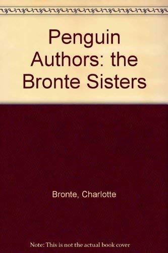 Penguin Authors: the Bronte Sisters Bronte, Charlotte; Bronte, Emily and Bronte, Anne