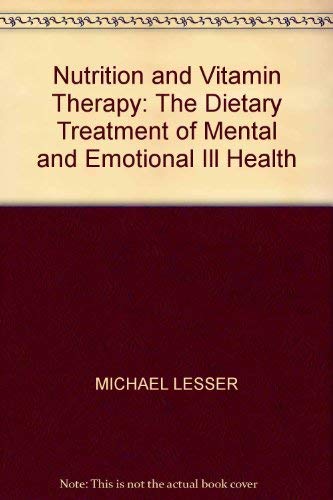 Nutrition and Vitamin Therapy: The Dietary Treatment of Mental and Emotional Ill Health Lesser, Michael P.