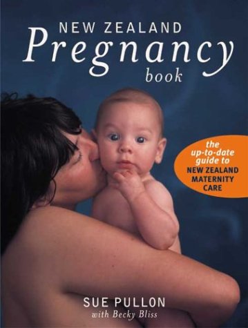 The New Zealand Pregnancy Book: Conception, Pregnancy, Birth and Life With a New Baby Pullon, Sue