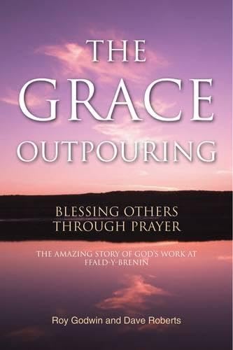 The Grace Outpouring: Blessing Others Through Prayer Godwin, Roy and Roberts, Dave