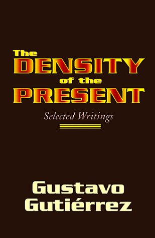 The Density of the Present: Selected Writings [Paperback] Gutierrez, Gustavo