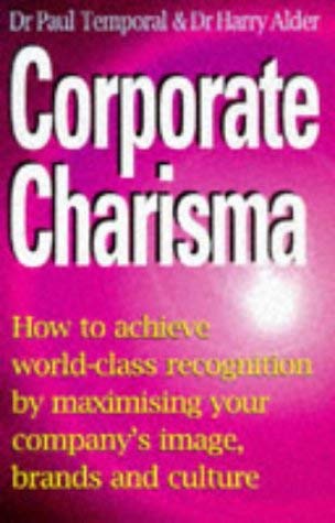 Corporate Charisma: How to Achieve World-class Recognition by Maximising Your Company's Image, Brands and Culture Temporal, Paul and Alder, Harry