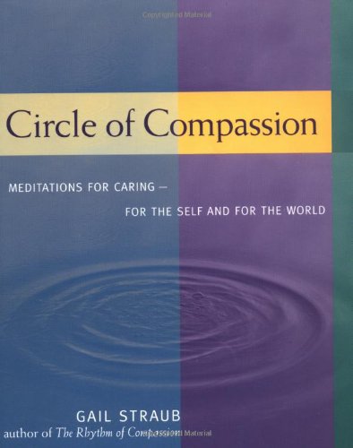 Circle of Compassion: Meditations for Caring - For the Self and the World Straub, Gail