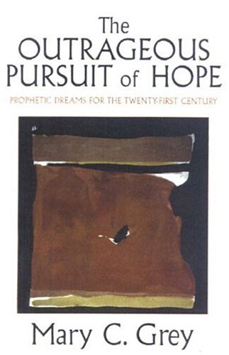 The Outrageous Pursuit of Hope: Prophetic Dreams for the Twenty-First Century Grey, Mary C.