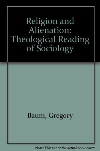 Religion and Alienation: Theological Reading of Sociology Baum, Gregory