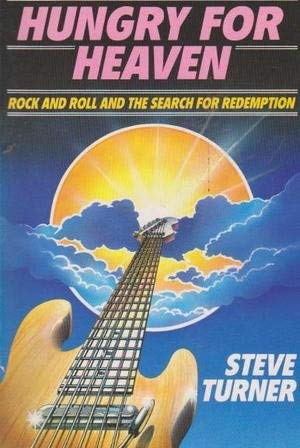 Hungry for Heaven: Rock and Roll and the Search for Redemption Turner, Steve