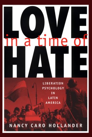 Love in a Time of Hate: Liberation Psychology in Latin America Hollander, Nancy Caro