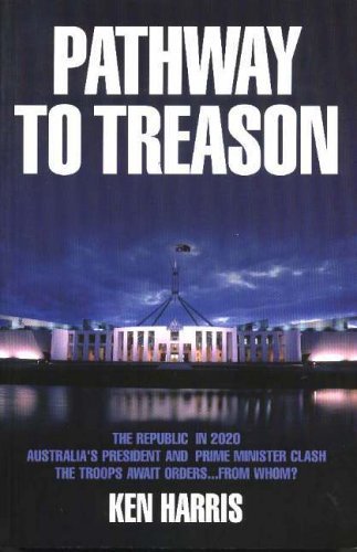 Pathway to Treason: The Republic in 2020, Australia's President and Prime Minister Clash, the Troops Await Orders... From Whom? [Paperback] Harris, Ken