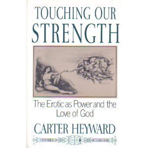 Touching Our Strength: The Erotic As Power and the Love of God Heyward, Carter
