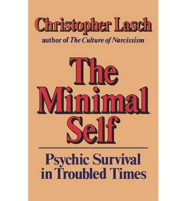 The Minimal Self: Psychic Survival in Troubled Times Lasch, Christopher