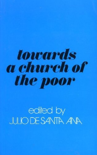 Towards a Church of the Poor: The Work of an Ecumenical Group on the Church and the Poor [Paperback] Santa Ana Julio De