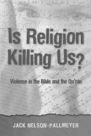Is Religion Killing Us?: Violence in the Bible and the Quran: Violence in the Bible and the Quran Nelson-Pallmeyer, Jack