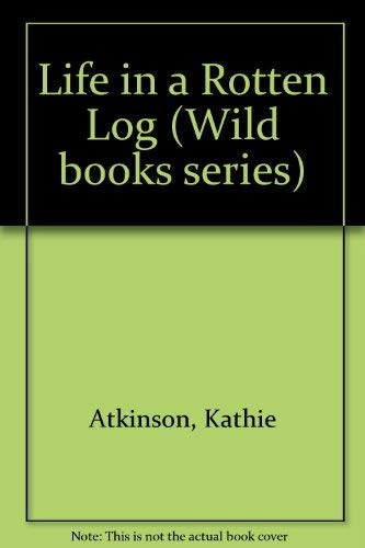 Life in a Rotten Log Atkinson, Kathie