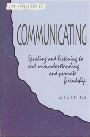 Communicating: Speaking and Listening to End Misunderstanding and Promote Friendship Olen, Dale R.