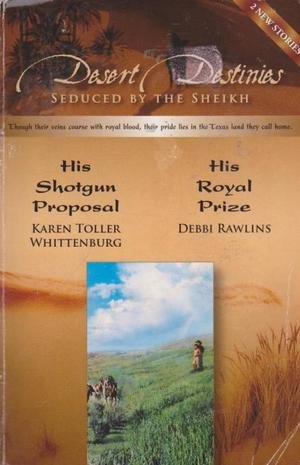 Desert Destinies - Book 2/His Shotgun Proposal/His Royal Prize [Paperback] Debbi Rawlins and Karen Toller Whittenburg