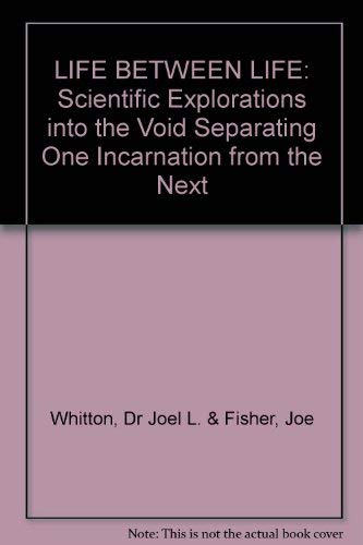 Life Between Life: Scientific Explorations into the Void Separating One Incarnation from the Next Whitton, Joel and Fisher, Joe